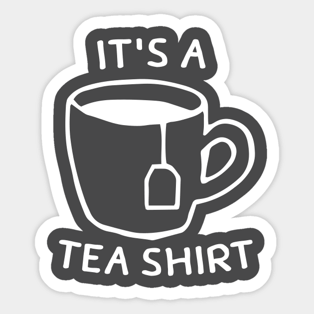 It's A Tea Shirt Sticker by pmeekukkuk